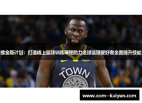 维金斯计划：打造线上篮球训练课程助力全球篮球爱好者全面提升技能