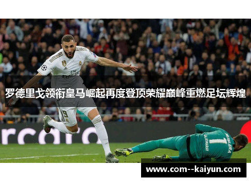 罗德里戈领衔皇马崛起再度登顶荣耀巅峰重燃足坛辉煌