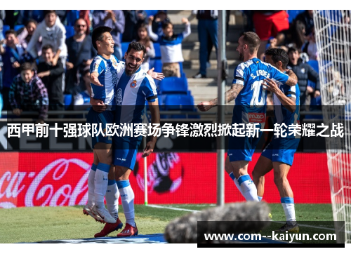 西甲前十强球队欧洲赛场争锋激烈掀起新一轮荣耀之战