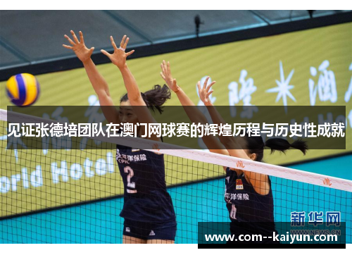 见证张德培团队在澳门网球赛的辉煌历程与历史性成就