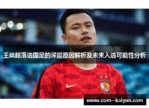 王燊超落选国足的深层原因解析及未来入选可能性分析
