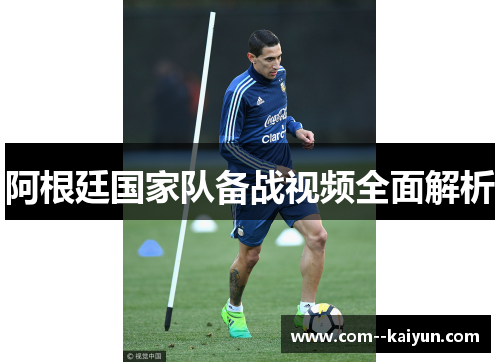 阿根廷国家队备战视频全面解析