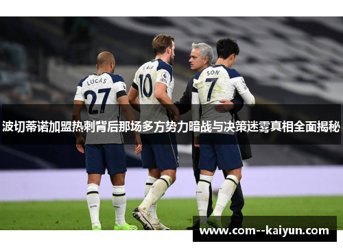 波切蒂诺加盟热刺背后那场多方势力暗战与决策迷雾真相全面揭秘