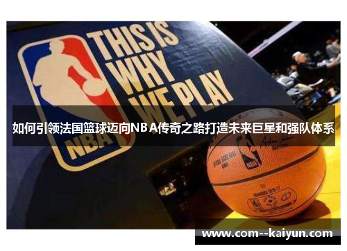 如何引领法国篮球迈向NBA传奇之路打造未来巨星和强队体系 如何引领法国篮球迈向NBA传奇之路打造未来巨星和强队体系
