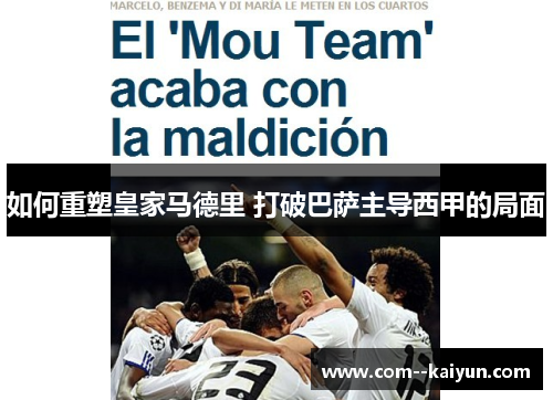 如何重塑皇家马德里 打破巴萨主导西甲的局面 如何重塑皇家马德里 打破巴萨主导西甲的局面