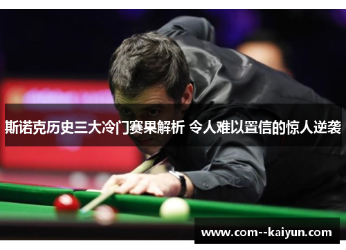 斯诺克历史三大冷门赛果解析 令人难以置信的惊人逆袭 斯诺克历史三大冷门赛果解析 令人难以置信的惊人逆袭