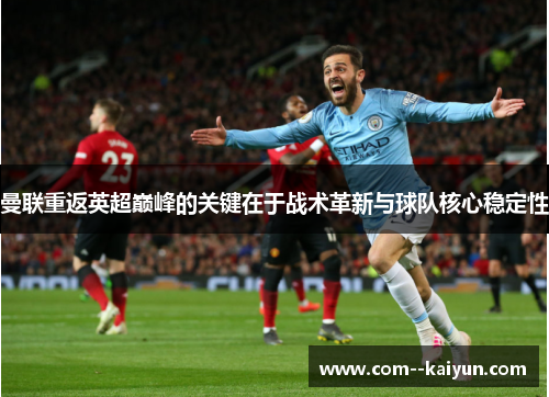 曼联重返英超巅峰的关键在于战术革新与球队核心稳定性 曼联重返英超巅峰的关键在于战术革新与球队核心稳定性