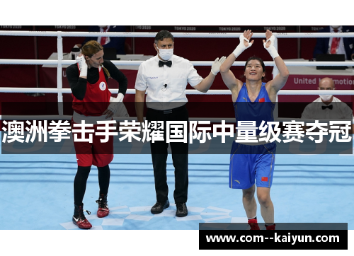 澳洲拳击手荣耀国际中量级赛夺冠 澳洲拳击手荣耀国际中量级赛夺冠