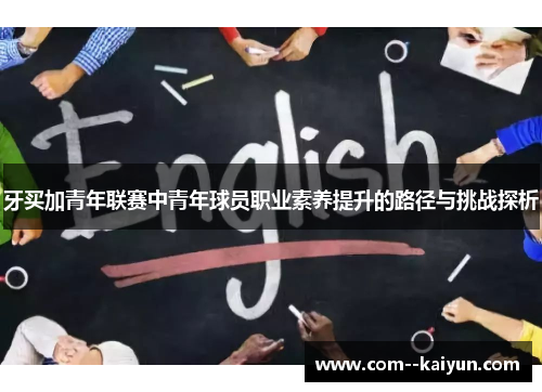 牙买加青年联赛中青年球员职业素养提升的路径与挑战探析 牙买加青年联赛中青年球员职业素养提升的路径与挑战探析