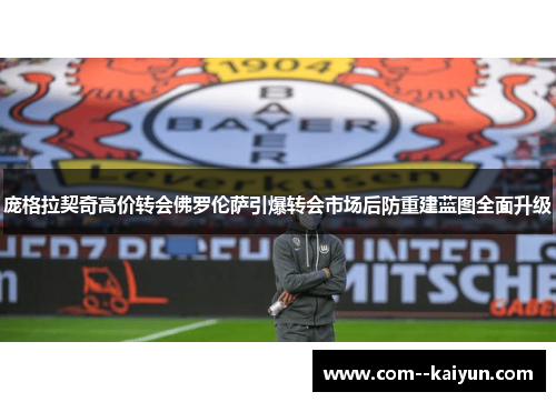 庞格拉契奇高价转会佛罗伦萨引爆转会市场后防重建蓝图全面升级